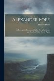 Alexander Pope: Ein Beitrag zur Literaturgeschichte des Achtzehnten Jahrhunderts Nebst Proben Pope's