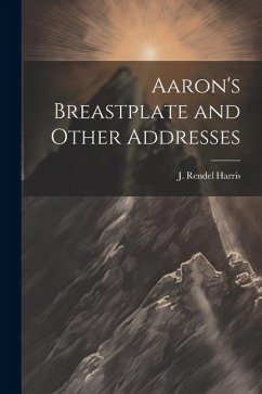 Aaron's Breastplate and Other Addresses - Harris, J. Rendel