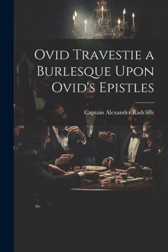 Ovid Travestie a Burlesque Upon Ovid's Epistles - Radcliffe, Captain Alexander