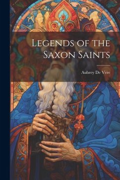 Legends of the Saxon Saints - Aubrey, De Vere