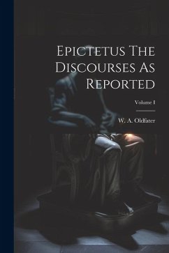 Epictetus The Discourses As Reported; Volume I - Oldfater, W. A.