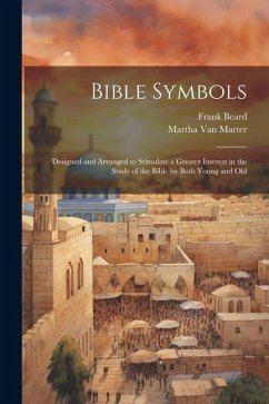 Bible Symbols; Designed and Arranged to Stimulate a Greater Interest in the Study of the Bible by Both Young and Old - Marter, Martha Van; Beard, Frank