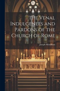 The Venal Indulgenees and Pardons of the Church of Rome - Mendham, Joseph