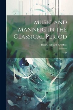Music and Manners in the Classical Period: Essays - Krehbiel, Henry Edward