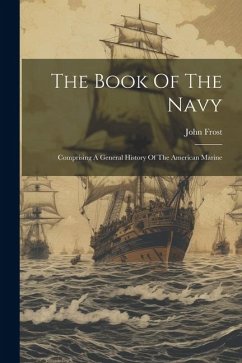 The Book Of The Navy: Comprising A General History Of The American Marine - Frost, John