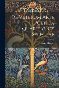 De Veterum Arte Poetica Quaestiones Selectae - Kayser, Joannes