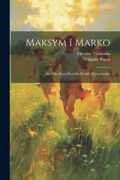 Maksym i Marko: Abo iaka kara postyhla dvokh zbytochnykiv - Busch, Wilhelm; Vilshenko, Iaroslav