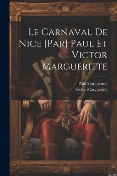 Le carnaval de Nice [par] Paul et Victor Margueritte - Margueritte, Paul; Margueritte, Victor