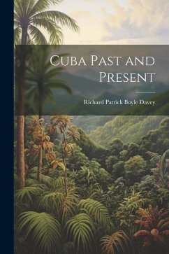 Cuba Past and Present - Patrick Boyle Davey, Richard