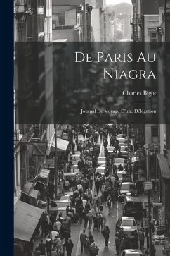 De Paris au Niagra: Journal de Voyage d'une Délégation - Bigot, Charles