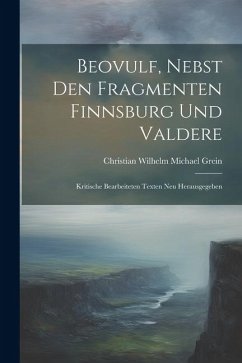 Beovulf, Nebst den Fragmenten Finnsburg und Valdere: Kritische Bearbeiteten Texten neu Herausgegeben - Wilhelm Michael Grein, Christian