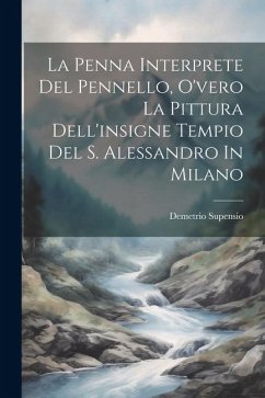 La Penna Interprete Del Pennello, O'vero La Pittura Dell'insigne Tempio Del S. Alessandro In Milano - Supensio, Demetrio