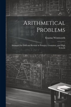 Arithmetical Problems: Arranged for Drill and Review in Primary, Grammar, and High Schools - Wentworth, Erastus
