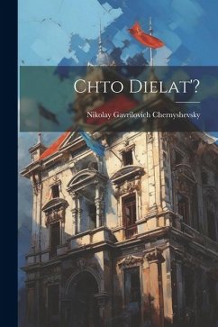 Chto dielat'? - Chernyshevsky, Nikolay Gavrilovich