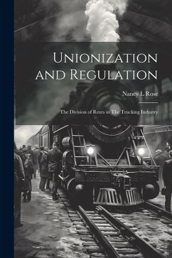 Unionization and Regulation: The Division of Rents in The Trucking Industry - Rose, Nancy L.