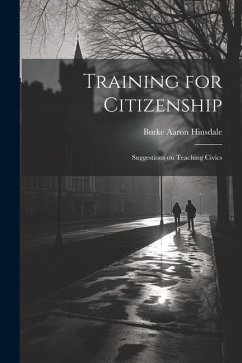Training for Citizenship: Suggestions on Teaching Civics - Hinsdale, Burke Aaron