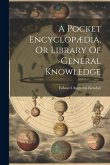 A Pocket Encyclopædia, Or Library Of General Knowledge