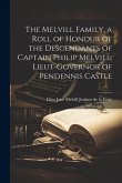 The Melvill Family, a Roll of Honour of the Descendants of Captain Philip Melvill, Lieut-governor of Pendennis Castle