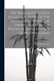 The Press And Politics In Japan A Study Of The Relation Between The Newspaper And The Political Development Of Modern Japan