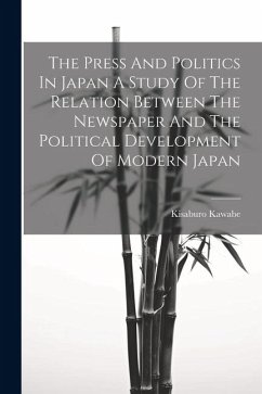 The Press And Politics In Japan A Study Of The Relation Between The Newspaper And The Political Development Of Modern Japan - Kawabe, Kisaburo