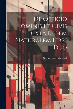 De Officio Hominis Et Civis Juxta Legem Naturalem Libri Duo - Pufendorf, Samuel Von