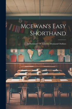 Mcewan's Easy Shorthand: A Dictionary Of Twkenty Thousand Outlines - Anonymous