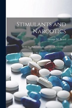 Stimulants and Narcotics; Medically, Philosophically, and Morally Considered - Beard, George M.