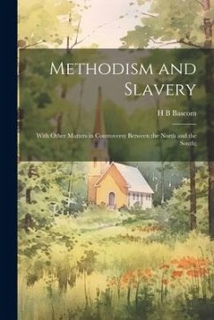 Methodism and Slavery: With Other Matters in Controversy Between the North and the South; - Bascom, Henry Bidleman