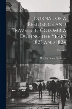 Journal of a Residence and Travels in Colombia During the Years 1823 and 1824; Volume 2 - Cochrane, Charles Stuart