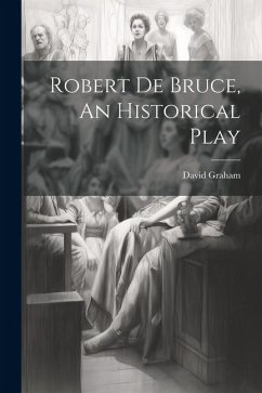 Robert de Bruce, An Historical Play - Graham, David