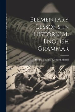 Elementary Lessons in Historical English Grammar - Morris, Henry Bradley Richard