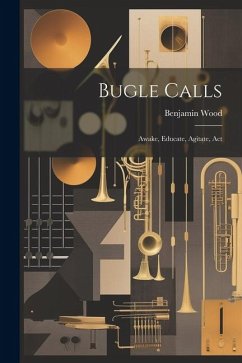 Bugle Calls: Awake, Educate, Agitate, Act - Wood, Benjamin