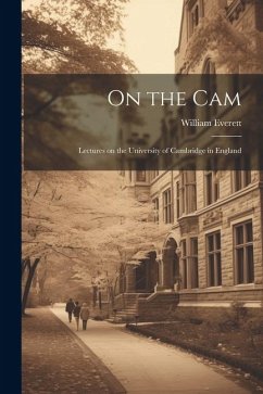 On the Cam: Lectures on the University of Cambridge in England - Everett, William