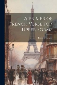 A Primer of French Verse for Upper Forms - Spencer, Frederic