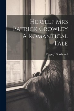 Herself Mrs Patrick Crowley A Romantical Tale - Goodspeed, Edgar J.