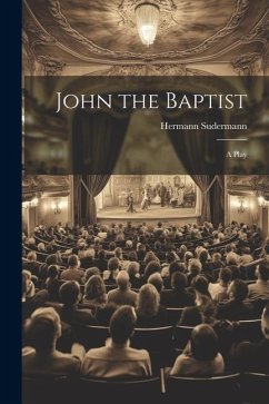 John the Baptist: A Play - Sudermann, Hermann