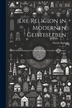 Die Religion in Modernen Geistesleben: Mit Einem Anhang Ueber das Märchen von den Drei Ringen in Les - Rade, Martin