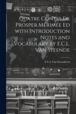 Quatre Contes de Prosper Mérimée ed with Introduction Notes and Vocabulary by F.C.L. van Steende - Steenderen, F. C. L. Van