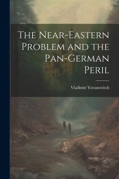 The Near-Eastern Problem and the Pan-German Peril - Yovanovitch, Vladimir