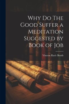 Why Do The Good Suffer a Meditation Suggested by Book of Job - Booth, Vincent Ravi