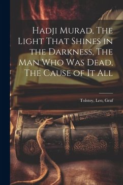 Hadji Murad, The Light That Shines in the Darkness, The Man Who Was Dead, The Cause of It All - Graf, Tolstoy Leo