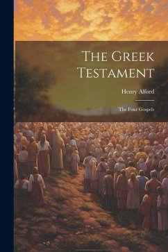 The Greek Testament: The Four Gospels - Alford, Henry