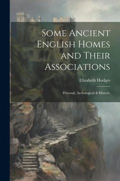 Some Ancient English Homes and Their Associations; Personal, Archological & Historic - Hodges, Elizabeth