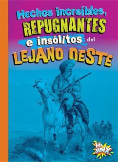 Hechos Increíbles, Repugnantes E Insólitos del Lejano Oeste - Bearce, Stephanie