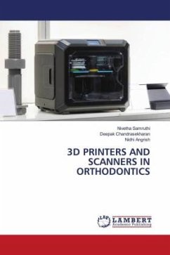 3D PRINTERS AND SCANNERS IN ORTHODONTICS - Samruthi, Nivetha;Chandrasekharan, Deepak;Angrish, Nidhi