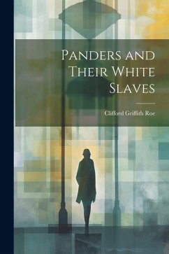 Panders and Their White Slaves - Roe, Clifford Griffith