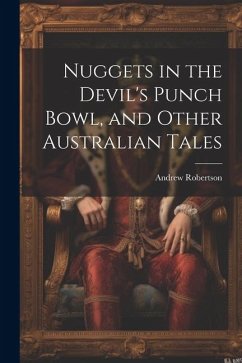 Nuggets in the Devil's Punch Bowl, and Other Australian Tales - Robertson, Andrew