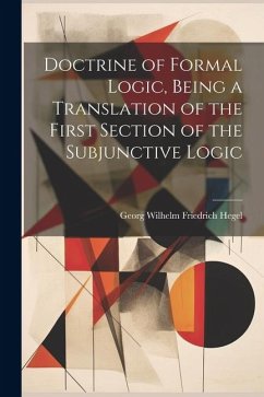 Doctrine of Formal Logic, Being a Translation of the First Section of the Subjunctive Logic - Georg Wilhelm Friedrich, Hegel