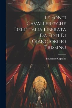 Le fonti cavalleresche dell'italia liberata da foti di Giangiorgio Trissino - Capalbo, Francesco