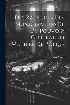 Des Rapports des Municipalités et du Pouvoir Central en Matière de Police - Miriel, Emile